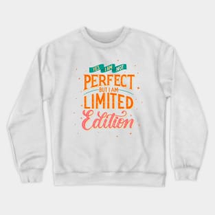 Limited Edition: Yes, I am not perfect, but I am limited edition Crewneck Sweatshirt